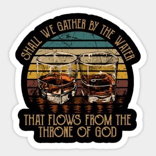 Shall We Gather By The Water That Flows From The Throne Of God Quotes Music Whiskey Sticker